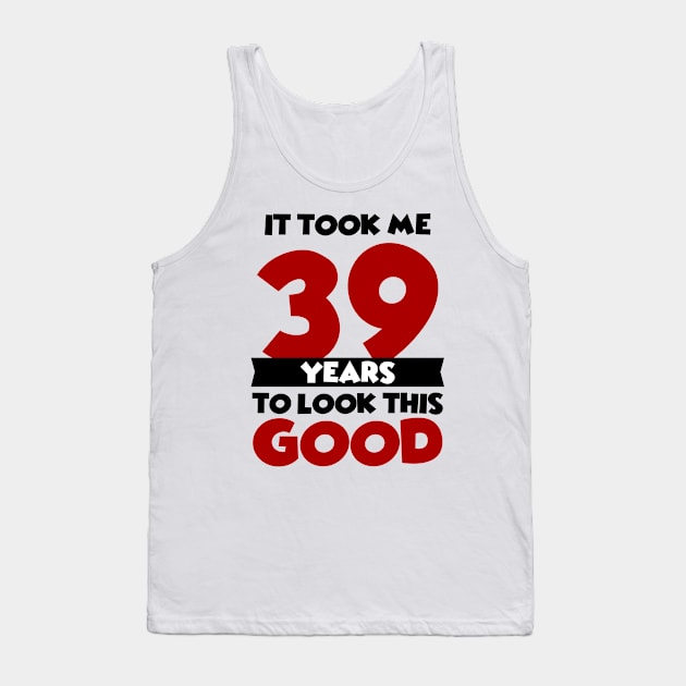 It took me 39 years to look this good Tank Top by colorsplash